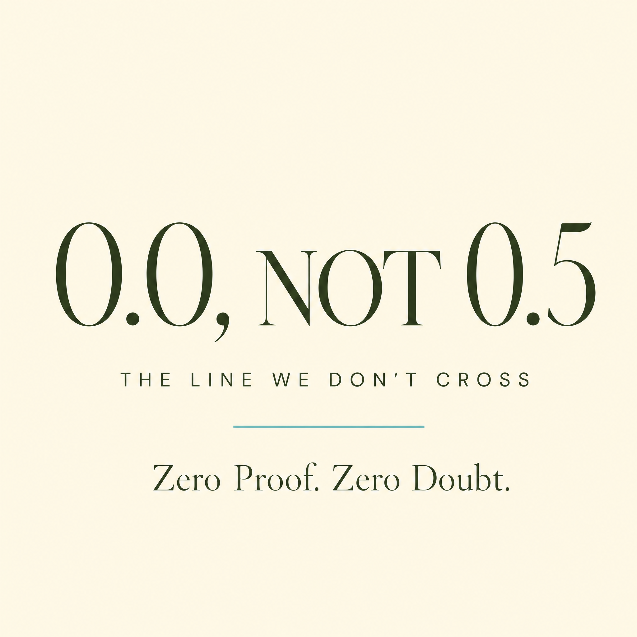 0.0, not 0.5 - the line we don't cross. Zero Proof. Zero Doubt.