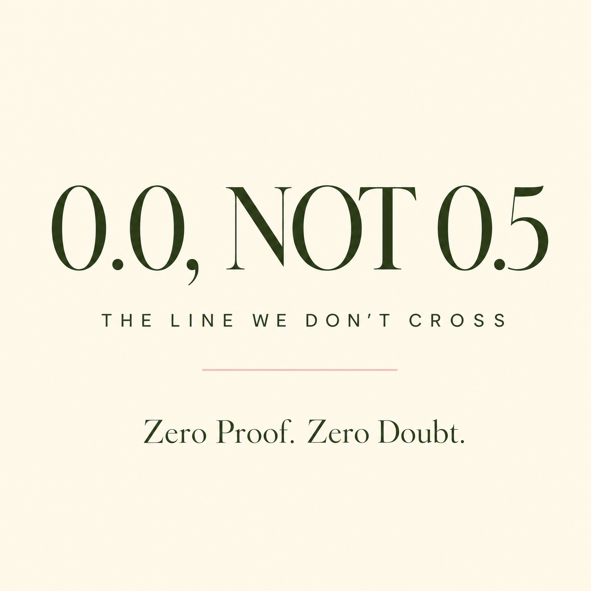0.0, not 0.5 - the line we don't cross. Zero Proof. Zero Doubt.