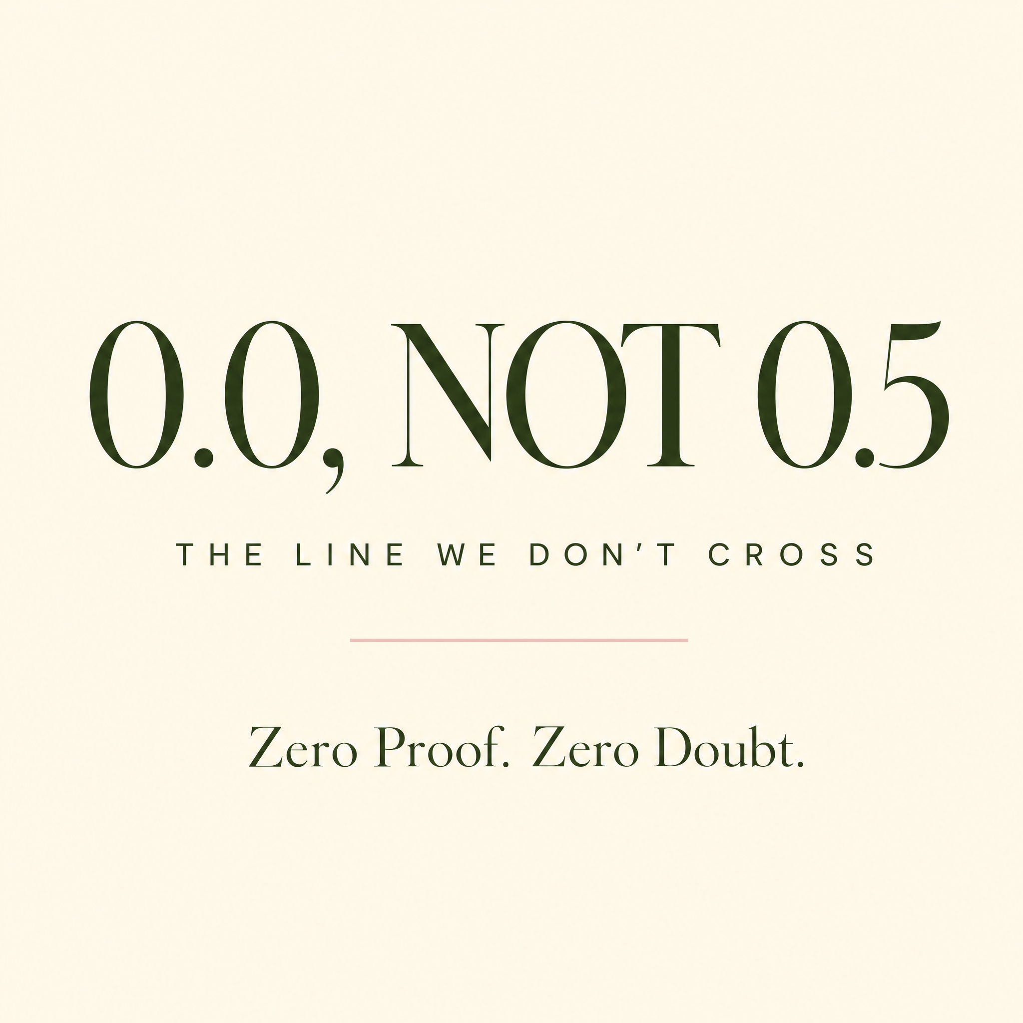 0.0, not 0.5 - the line we don't cross. Zero Proof. Zero Doubt.